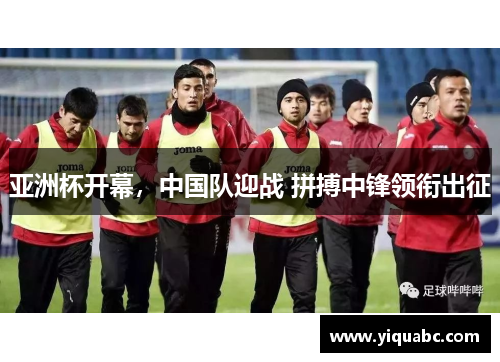 亚洲杯开幕，中国队迎战 拼搏中锋领衔出征